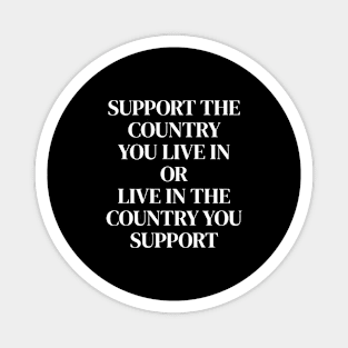 Support The Country You Live In the country you support funny Magnet